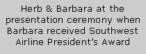 Text Box: Herb & Barbara at the presentation ceremony when Barbara received Southwest Airline President’s Award
